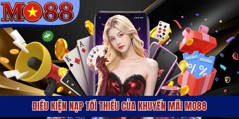Điều kiện nạp tối thiểu của khuyến mãi MO88